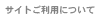 サイトご利用について サイトご利用について